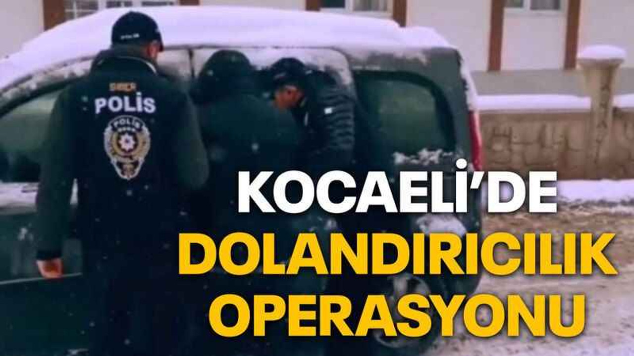 Kocaeli’de dolandırıcılık operasyonu